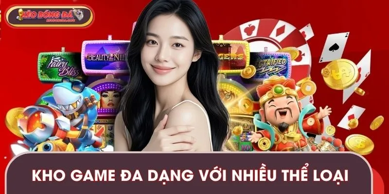 Kho game đa dạng với nhiều thể loại được ưa chuộng hiện nay